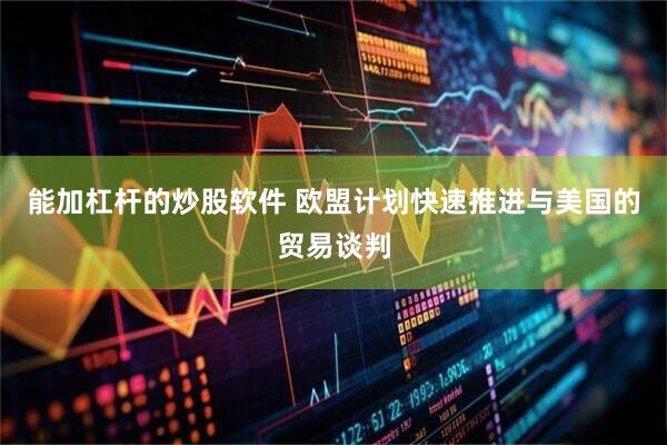 能加杠杆的炒股软件 欧盟计划快速推进与美国的贸易谈判