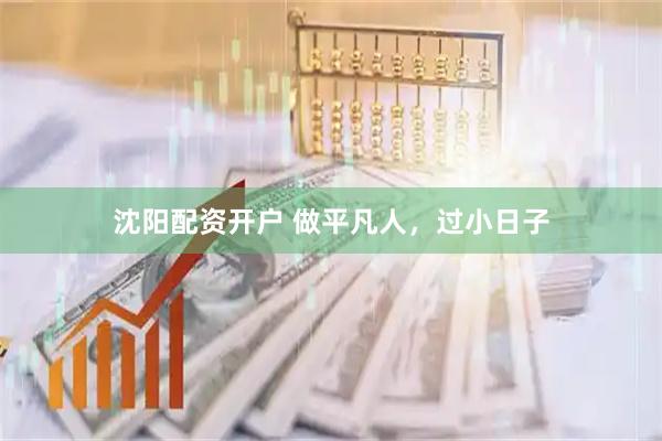 沈阳配资开户 做平凡人，过小日子